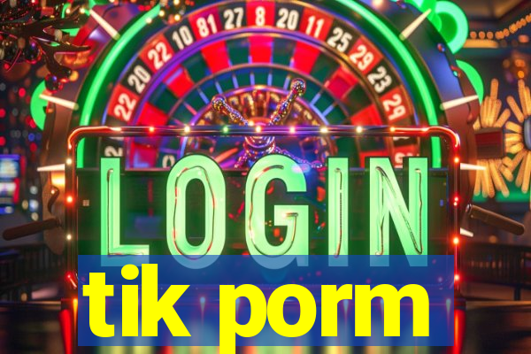 tik porm